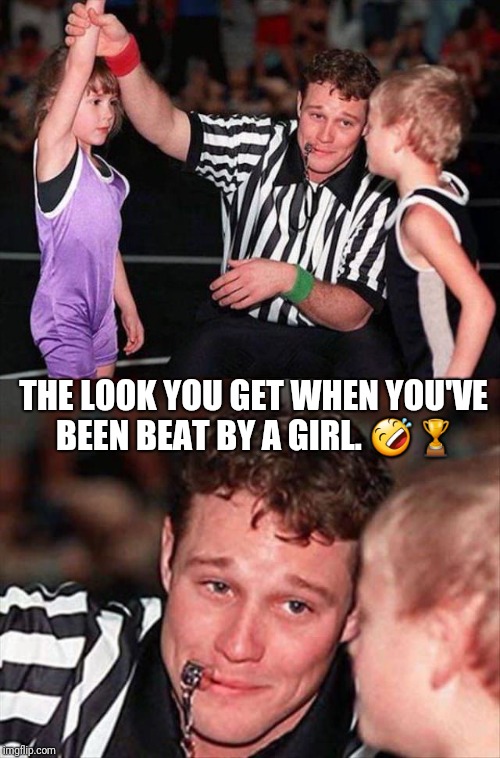 You lost to a girl | THE LOOK YOU GET WHEN YOU'VE BEEN BEAT BY A GIRL. 🤣🏆 | image tagged in wrestling,referee,boy,girl,champions,loser | made w/ Imgflip meme maker