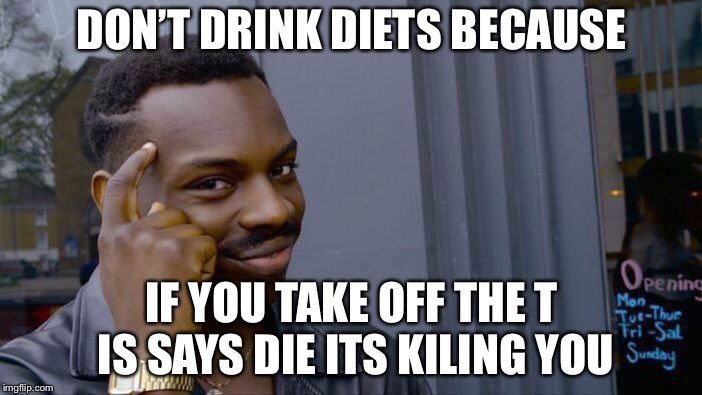 Roll Safe Think About It | DON’T DRINK DIETS BECAUSE; IF YOU TAKE OFF THE T IS SAYS DIE ITS KILLING YOU | image tagged in memes,roll safe think about it | made w/ Imgflip meme maker