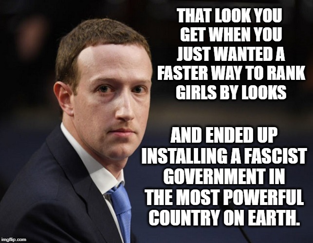 Rank Girls By Looks! | THAT LOOK YOU GET WHEN YOU JUST WANTED A FASTER WAY TO RANK GIRLS BY LOOKS; AND ENDED UP INSTALLING A FASCIST GOVERNMENT IN THE MOST POWERFUL COUNTRY ON EARTH. | image tagged in mark zuckerberg,zuckerberg,facebook,girls,fascism,russia | made w/ Imgflip meme maker