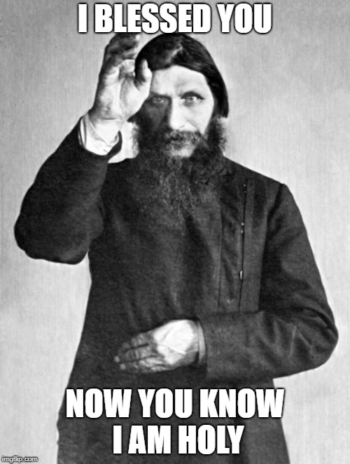 Rasputin | I BLESSED YOU; NOW YOU KNOW I AM HOLY | image tagged in rasputin | made w/ Imgflip meme maker