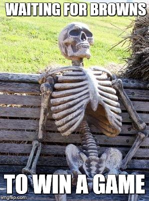 Waiting Skeleton | WAITING FOR BROWNS; TO WIN A GAME | image tagged in memes,waiting skeleton | made w/ Imgflip meme maker