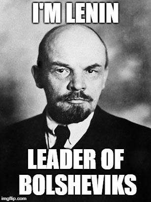 Lenin | I'M LENIN; LEADER OF BOLSHEVIKS | image tagged in lenin | made w/ Imgflip meme maker