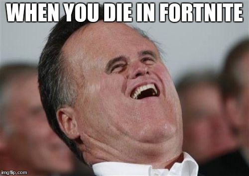 Small Face Romney |  WHEN YOU DIE IN FORTNITE | image tagged in memes,small face romney | made w/ Imgflip meme maker
