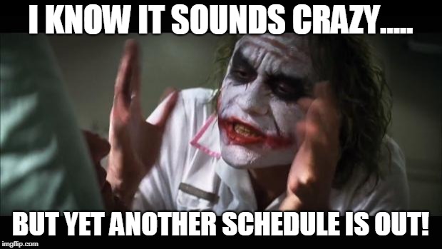And everybody loses their minds | I KNOW IT SOUNDS CRAZY..... BUT YET ANOTHER SCHEDULE IS OUT! | image tagged in memes,and everybody loses their minds | made w/ Imgflip meme maker