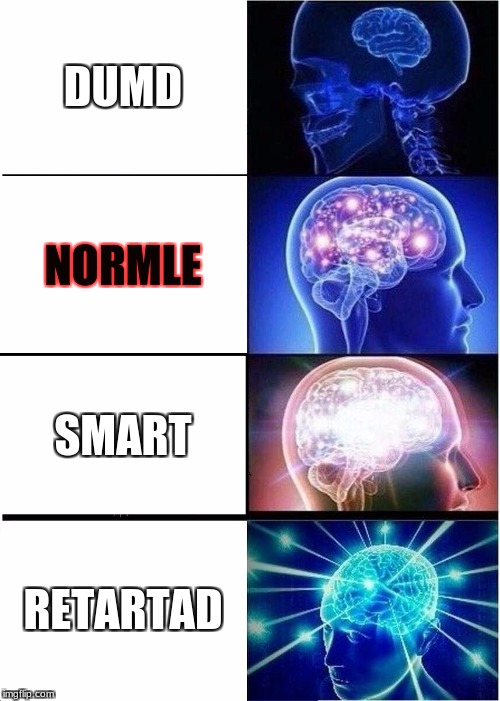 Expanding Brain Meme | DUMD; NORMLE; SMART; RETARTAD | image tagged in memes,expanding brain | made w/ Imgflip meme maker