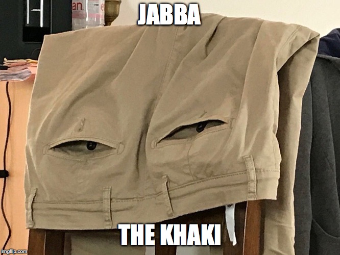 These aren't the pants you're looking for | JABBA; THE KHAKI | image tagged in star wars,jabba the hutt,jabba | made w/ Imgflip meme maker