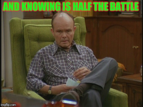 AND KNOWING IS HALF THE BATTLE | made w/ Imgflip meme maker