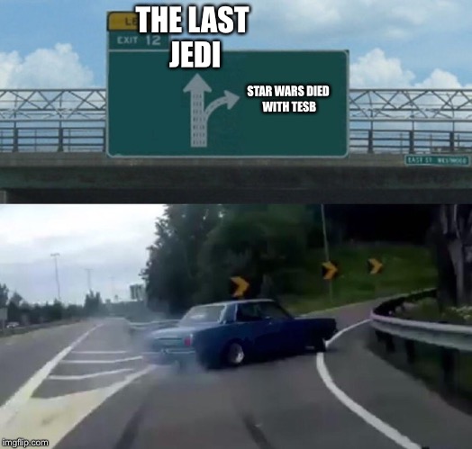 Left Exit 12 Off Ramp Meme | THE LAST JEDI; STAR WARS DIED WITH TESB | image tagged in memes,left exit 12 off ramp | made w/ Imgflip meme maker