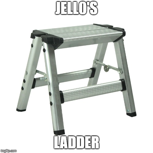 JELL0'S; LADDER | made w/ Imgflip meme maker