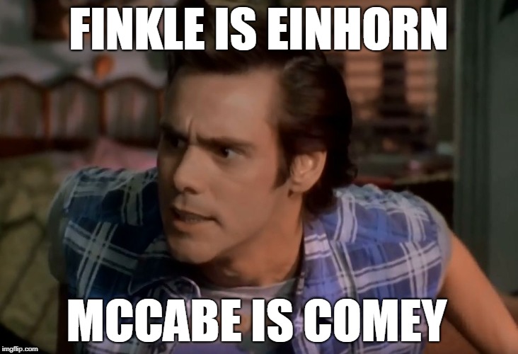 FINKLE IS EINHORN; MCCABE IS COMEY | image tagged in ace ventura | made w/ Imgflip meme maker