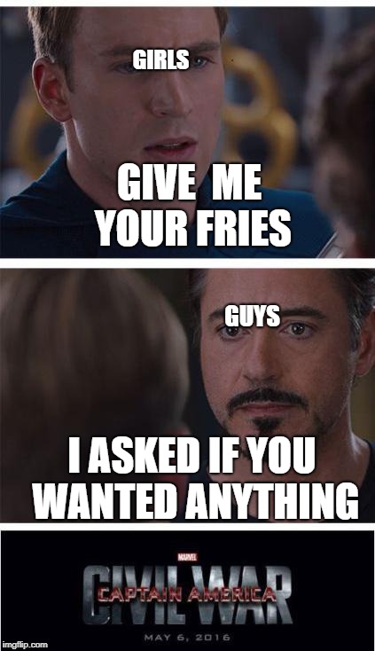 Marvel Civil War 1 Meme | GIRLS; GIVE  ME YOUR FRIES; GUYS; I ASKED IF YOU WANTED ANYTHING | image tagged in memes,marvel civil war 1 | made w/ Imgflip meme maker