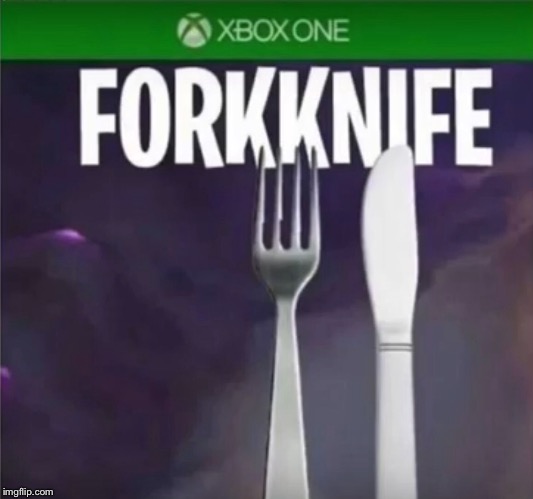 ForkKnife
 | image tagged in fortnite,fork,knife | made w/ Imgflip meme maker