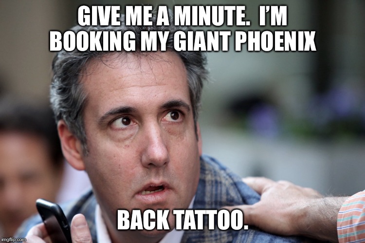 Michael Cohen Needs A Minute | GIVE ME A MINUTE.  I’M BOOKING MY GIANT PHOENIX; BACK TATTOO. | image tagged in phoenix,tattoo,michael cohen,stormy daniels,donald trump,lawyer | made w/ Imgflip meme maker