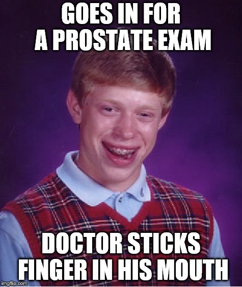 Bad Luck Brian Meme | GOES IN FOR A PROSTATE EXAM; DOCTOR STICKS FINGER IN HIS MOUTH | image tagged in memes,bad luck brian | made w/ Imgflip meme maker