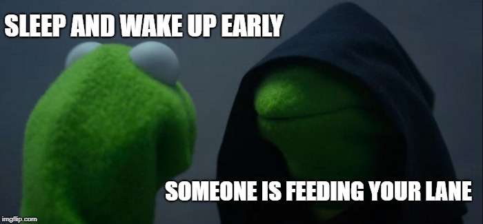 Evil Kermit | SLEEP AND WAKE UP EARLY; SOMEONE IS FEEDING YOUR LANE | image tagged in memes,evil kermit | made w/ Imgflip meme maker