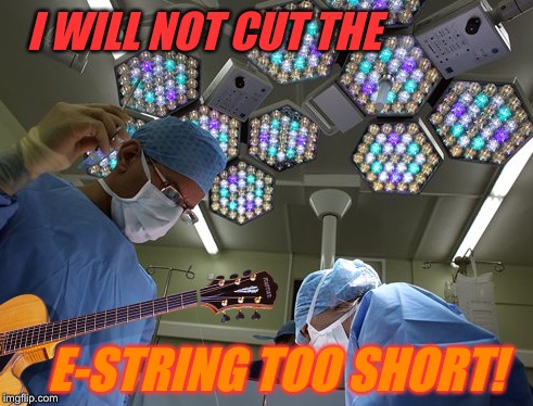 I WILL NOT CUT THE E-STRING TOO SHORT! | made w/ Imgflip meme maker