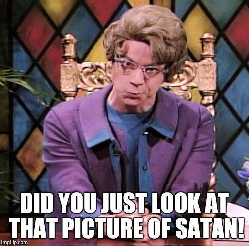 DID YOU JUST LOOK AT THAT PICTURE OF SATAN! | made w/ Imgflip meme maker