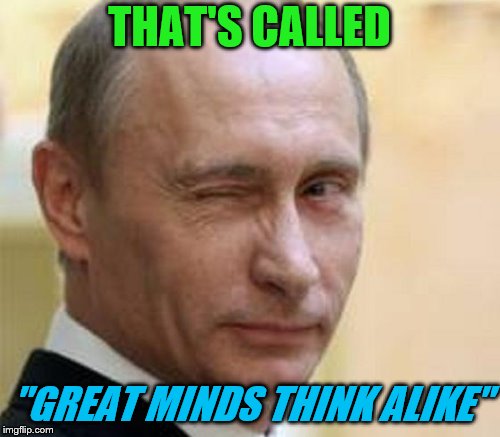 THAT'S CALLED "GREAT MINDS THINK ALIKE" | made w/ Imgflip meme maker