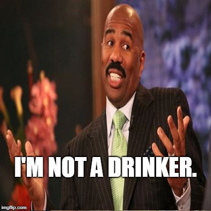 I'M NOT A DRINKER. | made w/ Imgflip meme maker