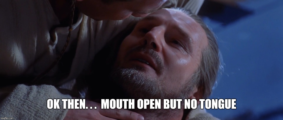 Qui Almost Gon Jin | OK THEN. . .  MOUTH OPEN BUT NO TONGUE | image tagged in star wars | made w/ Imgflip meme maker