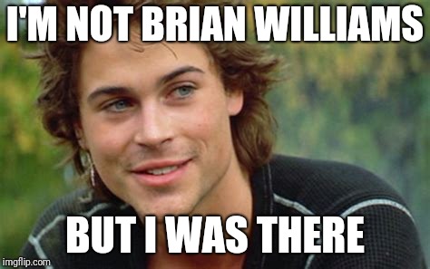 I'M NOT BRIAN WILLIAMS BUT I WAS THERE | made w/ Imgflip meme maker
