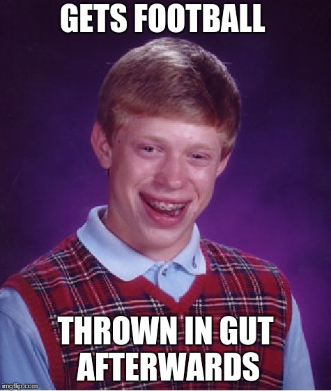 Bad Luck Brian Meme | GETS FOOTBALL THROWN IN GUT AFTERWARDS | image tagged in memes,bad luck brian | made w/ Imgflip meme maker