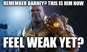 REMEMBER BARNEY? THIS IS HIM NOW FEEL WEAK YET? | made w/ Imgflip meme maker