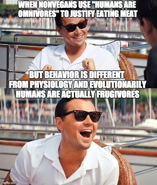 Vegan Level 9000 | WHEN NONVEGANS USE "HUMANS ARE OMNIVORES" TO JUSTIFY EATING MEAT; BUT BEHAVIOR IS DIFFERENT FROM PHYSIOLOGY AND EVOLUTIONARILY HUMANS ARE ACTUALLY FRUGIVORES | image tagged in salad shooter vegan,vegan,vegan4life,vegan logic,veganism,leonardo dicaprio | made w/ Imgflip meme maker