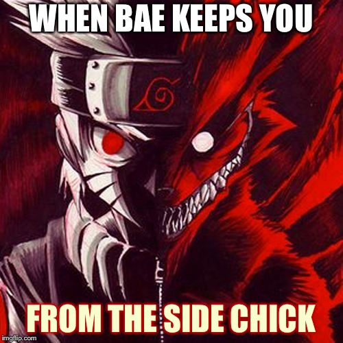 kyuubi | WHEN BAE KEEPS YOU; FROM THE SIDE CHICK | image tagged in kyuubi | made w/ Imgflip meme maker