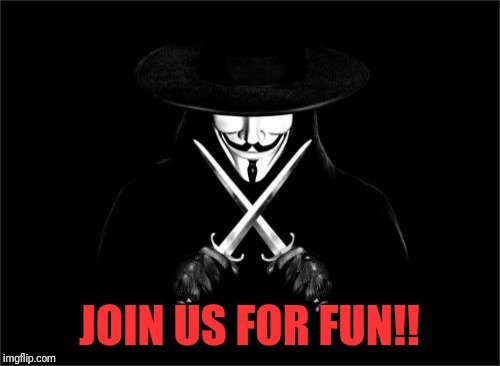V For Vendetta | JOIN US FOR FUN!! | image tagged in memes,v for vendetta | made w/ Imgflip meme maker