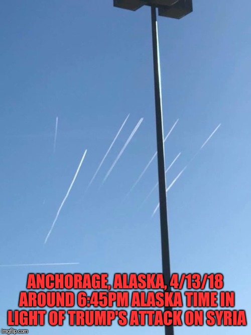 More than usual | ANCHORAGE, ALASKA, 4/13/18 AROUND 6:45PM ALASKA TIME IN LIGHT OF TRUMP'S ATTACK ON SYRIA | image tagged in memes,dank,air force,army,marines,navy | made w/ Imgflip meme maker