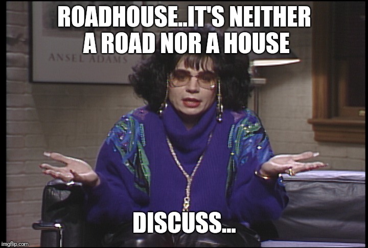 Roadhouse Coffee | ROADHOUSE..IT'S NEITHER A ROAD NOR A HOUSE; DISCUSS... | image tagged in coffee talk with linda richman | made w/ Imgflip meme maker