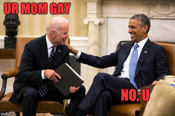 What Obama and Biden talked about | UR MOM GAY; NO, U | image tagged in memes,funny,dank,obama biden,ur mom gay | made w/ Imgflip meme maker