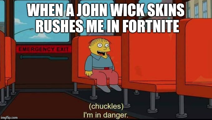 im in danger | WHEN A JOHN WICK SKINS RUSHES ME IN FORTNITE | image tagged in im in danger | made w/ Imgflip meme maker