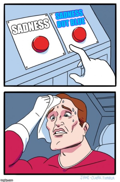 Two Buttons | SADNESS BUT BLUE; SADNESS | image tagged in memes,two buttons | made w/ Imgflip meme maker