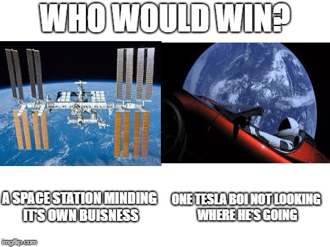 Blank White Template | WHO WOULD WIN? A SPACE STATION MINDING IT'S OWN BUISNESS; ONE TESLA BOI NOT LOOKING WHERE HE'S GOING | image tagged in blank white template | made w/ Imgflip meme maker
