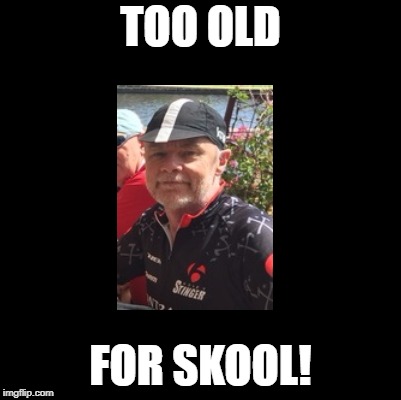 TOO OLD FOR SKOOL! | made w/ Imgflip meme maker