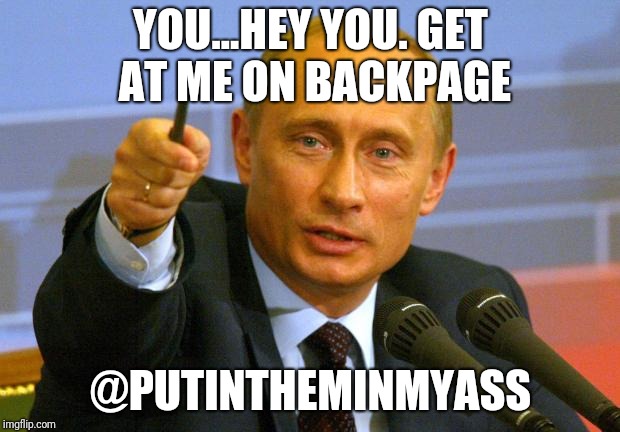 Good Guy Putin Meme | YOU...HEY YOU. GET AT ME ON BACKPAGE; @PUTINTHEMINMYASS | image tagged in memes,good guy putin | made w/ Imgflip meme maker