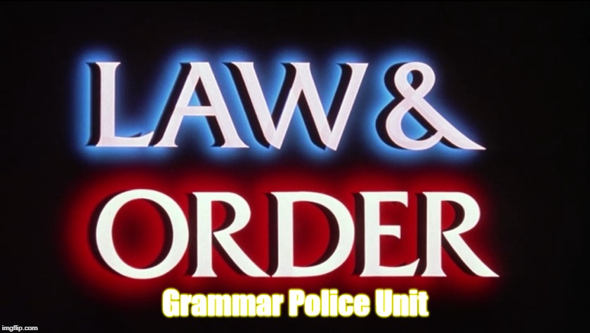 Law and Order -  SVU | Grammar Police Unit | image tagged in law and order -  svu | made w/ Imgflip meme maker