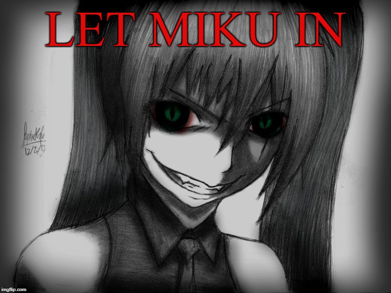 LET MIKU IN | LET MIKU IN | image tagged in let me in,vampire,vocaloid,hatsune miku,anime,horror movie | made w/ Imgflip meme maker