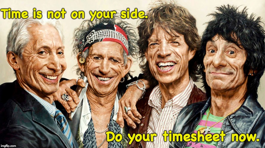 Rolling Stones Timesheet Reminder | Time is not on your side. Do your timesheet now. | image tagged in rolling stones timesheet reminder,timesheet reminder,stones | made w/ Imgflip meme maker