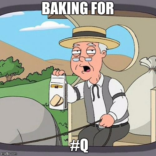 Baking for #Q #MAGA #MEGA | BAKING FOR; #Q | image tagged in memes,pepperidge farm remembers | made w/ Imgflip meme maker