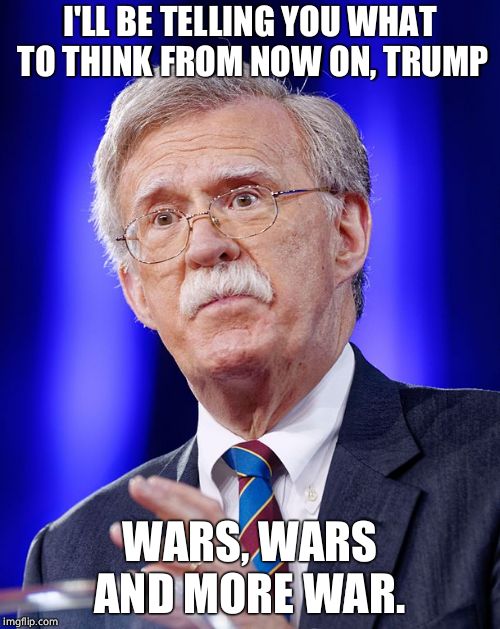 The Boltard | I'LL BE TELLING YOU WHAT TO THINK FROM NOW ON, TRUMP WARS, WARS AND MORE WAR. | image tagged in war criminal | made w/ Imgflip meme maker