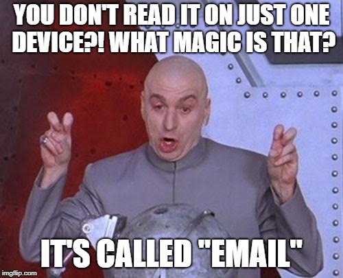 Dr Evil Laser | YOU DON'T READ IT ON JUST ONE DEVICE?! WHAT MAGIC IS THAT? IT'S CALLED "EMAIL" | image tagged in memes,dr evil laser | made w/ Imgflip meme maker