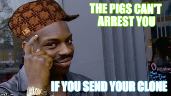 Roll Safe Think About It Meme | THE PIGS CAN'T ARREST YOU; IF YOU SEND YOUR CLONE | image tagged in memes,roll safe think about it,scumbag | made w/ Imgflip meme maker
