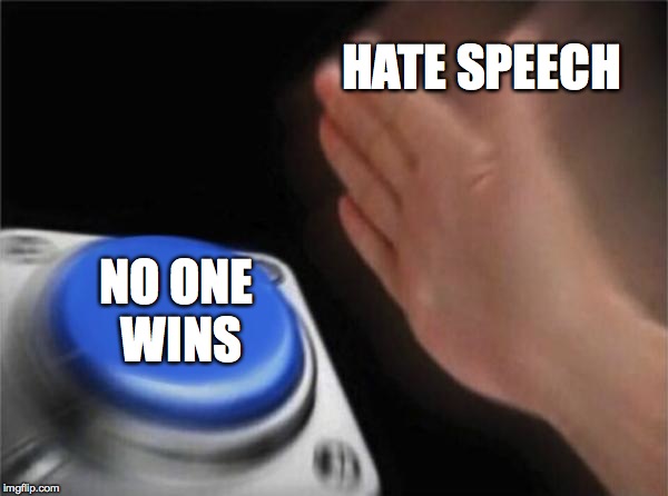 Too Much Of It | HATE SPEECH; NO ONE WINS | image tagged in memes,blank nut button | made w/ Imgflip meme maker