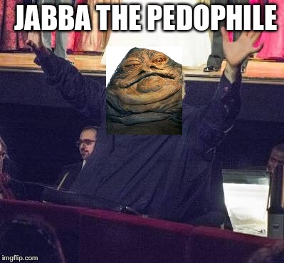 Jabba the pedophile | JABBA THE PEDOPHILE | image tagged in james | made w/ Imgflip meme maker