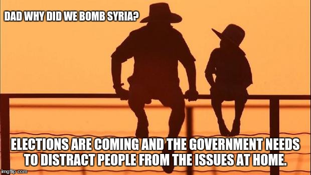 Cowboy father and son | DAD WHY DID WE BOMB SYRIA? ELECTIONS ARE COMING AND THE GOVERNMENT NEEDS TO DISTRACT PEOPLE FROM THE ISSUES AT HOME. | image tagged in cowboy father and son | made w/ Imgflip meme maker