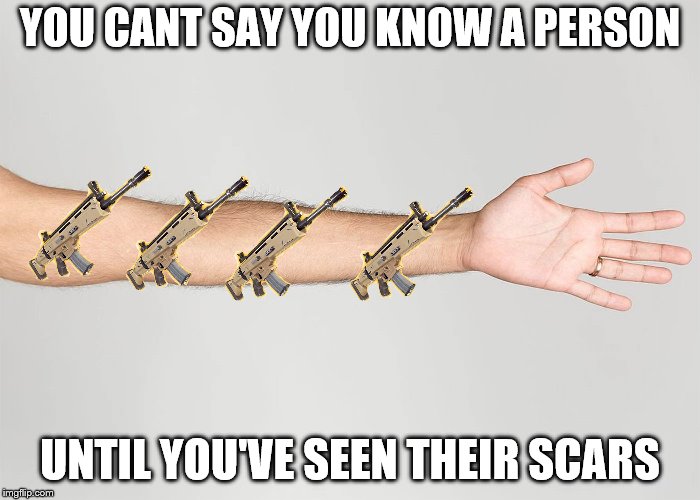 see its funny because fortnite | YOU CANT SAY YOU KNOW A PERSON; UNTIL YOU'VE SEEN THEIR SCARS | image tagged in fortnite,arm,golden scar | made w/ Imgflip meme maker