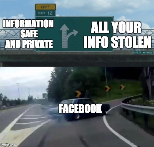 Left Exit 12 Off Ramp | ALL YOUR INFO STOLEN; INFORMATION SAFE AND PRIVATE; FACEBOOK | image tagged in memes,left exit 12 off ramp | made w/ Imgflip meme maker